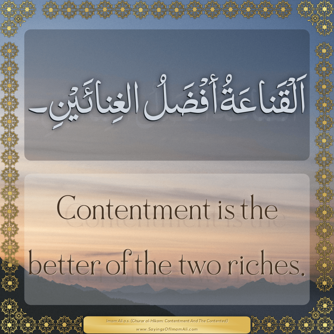 Contentment is the better of the two riches.
